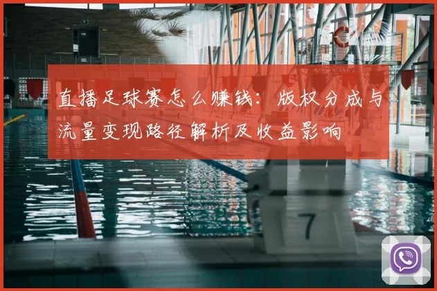 直播足球赛怎么赚钱：版权分成与流量变现路径解析及收益影响