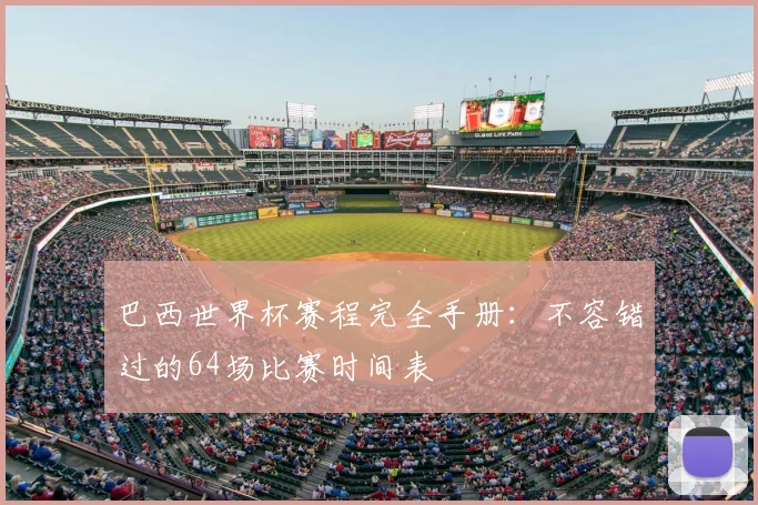 巴西世界杯赛程完全手册：不容错过的64场比赛时间表