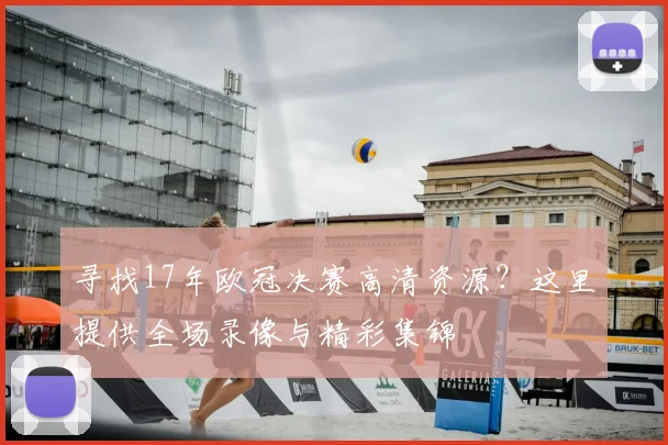 寻找17年欧冠决赛高清资源？这里提供全场录像与精彩集锦